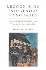 Recognizing Indigenous Languages: Double Binds of State Policy and Teaching Kichwa in Ecuador (Oxford Studies in the Anthropology of Language)