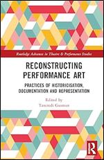 Reconstructing Performance Art (Routledge Advances in Theatre & Performance Studies)