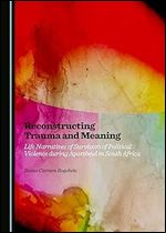 Reconstructing Trauma and Meaning: Life Narratives of Survivors of Political Violence during Apartheid in South Africa