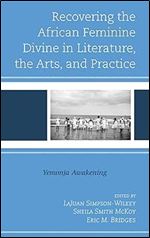 Recovering the African Feminine Divine in Literature, the Arts, and Practice: Yemonja Awakening (The Black Atlantic Cultural Series: Revisioning ... Psychological, and Sociological Perspectives)
