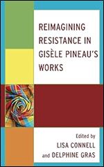 Reimagining Resistance in Gis le Pineau s Works (After the Empire: The Francophone World and Postcolonial France)
