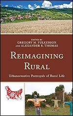 Reimagining Rural: Urbanormative Portrayals of Rural Life (Studies in Urban Rural Dynamics)