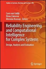 Reliability Engineering and Computational Intelligence for Complex Systems: Design, Analysis and Evaluation (Studies in Systems, Decision and Control, 496)