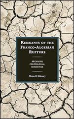 Remnants of the Franco-Algerian Rupture: Archiving Postcolonial Minorities (After the Empire: The Francophone World and Postcolonial France)