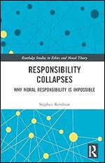 Responsibility Collapses (Routledge Studies in Ethics and Moral Theory)