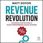 Revenue Revolution: Designing and Building a High-Performing Sales System [Audiobook]