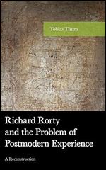 Richard Rorty and the Problem of Postmodern Experience: A Reconstruction (American Philosophy Series)