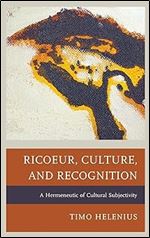 Ricoeur, Culture, and Recognition: A Hermeneutic of Cultural Subjectivity (Studies in the Thought of Paul Ricoeur)