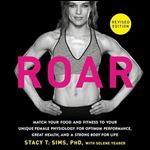 Roar (Revised Edition): Match Your Food and Fitness to Your Unique Female Physiology for Optimum Performance, Great Health, and a Strong Body for Life [Audiobook]