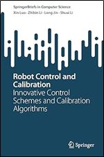 Robot Control and Calibration: Innovative Control Schemes and Calibration Algorithms (SpringerBriefs in Computer Science)
