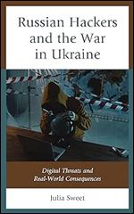 Russian Hackers and the War in Ukraine: Digital Threats and Real-World Consequences