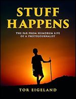 STUFF HAPPENS: The Far From Humdrum Life Of A Photojournalist