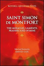 Saint Simon de Montfort: The Miracles, Laments, Prayers and Hymns (Boydell Medieval Texts, 4)