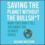 Saving the Planet Without the Bullshit What They Don't Tell You About the Climate Crisis [Audiobook]