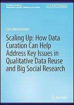 Scaling Up: How Data Curation Can Help Address Key Issues in Qualitative Data Reuse and Big Social Research (Synthesis Lectures on Information Concepts, Retrieval, and Services)