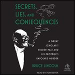 Secrets, Lies, and Consequences: A Great Scholar's Hidden Past and His Protege's Unsolved Murder [Audiobook]