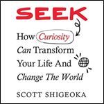 Seek How Curiosity Can Transform Your Life and Change the World [Audiobook]