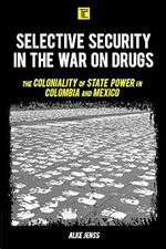 Selective Security in the War on Drugs: The Coloniality of State Power in Colombia and Mexico (Transforming Capitalism)