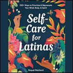SelfCare for Latinas 100+ Ways to Prioritize & Rejuvenate Your Mind, Body, & Spirit [Audiobook]
