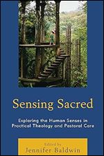 Sensing Sacred: Exploring the Human Senses in Practical Theology and Pastoral Care (Studies in Body and Religion)