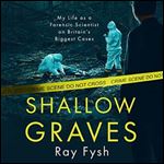 Shallow Graves My Life as a Forensic Scientist on Britain's Biggest Cases [Audiobook]