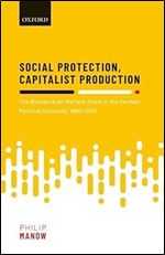 Social Protection, Capitalist Production: The Bismarckian Welfare State in the German Political Economy, 1880-2015