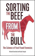 Sorting the Beef from the Bull: The Science of Food Fraud Forensics (Bloomsbury Sigma)