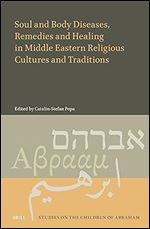 Soul and Body Diseases, Remedies and Healing in Middle Eastern Religious Cultures and Traditions (Studies on the Children of Abraham)