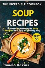 Soup Cookbook : The Best 50 Homemade Soup Recipes on a Cool or Gloomy Day (Incredible Cookbook 2)