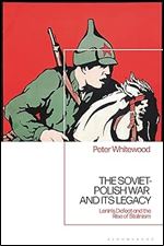 Soviet-Polish War and its Legacy, The: Lenin s Defeat and the Rise of Stalinism