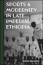 Sports & Modernity in Late Imperial Ethiopia (Eastern Africa Series, 53)