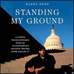 Standing My Ground A Capitol Police Officer's Fight for Accountability and Good Trouble After January 6th [Audiobook]