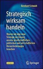 Strategisch wirksam handeln: Warum wir eine neue Strategie zur L sung unserer gesellschaftlichen, politischen und wirtschaftlichen Herausforderungen brauchen (German Edition)