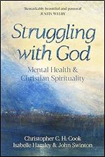 Struggling with God: Mental Health and Christian Spirituality: Foreword by Justin Welby