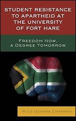 Student Resistance to Apartheid at the University of Fort Hare: Freedom Now, a Degree Tomorrow