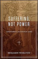 Suffering, not Power: Atonement in the Middle Ages