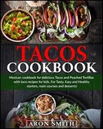 Tacos cookbook: Mexican cookbook for delicious Tacos and Peached Tortillas with taco recipes for kids. For Tasty, Easy and Healthy starters, main courses and desserts!