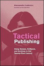 Tactical Publishing: Using Senses, Software, and Archives in the Twenty-First Century (Leonardo)