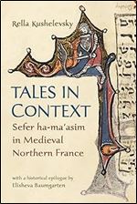 Tales in Context: Sefer Ha-Ma'asim in Medieval Northern France (Raphael Patai Series in Jewish Folklore and Anthropology)