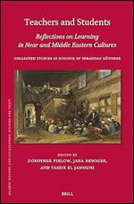 Teachers and Students, Reflections on Learning in Near and Middle Eastern Cultures: Collected Studies in Honour of Sebastian G nther (Islamic History and Civilization, 207)