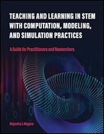 Teaching and Learning in STEM With Computation, Modeling, and Simulation Practices: A Guide for Practitioners and Researchers