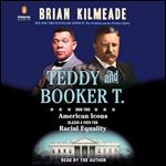Teddy and Booker T. How Two American Icons Blazed a Path for Racial Equality [Audiobook]