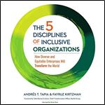 The 5 Disciplines of Inclusive Organizations: How Diverse and Equitable Enterprises Will Transform the World [Audiobook]