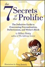 The 7 Secrets of the Prolific: The Definitive Guide to Overcoming Procrastination, Perfectionism, and Writer's Block