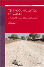 The Accumulation of Waste: A Political Economy of Systemic Destruction (Studies in Political Economy of Global Labor and Work, 3)
