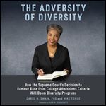 The Adversity of Diversity: How the Supreme Court's Decision to Remove Race from College Admissions Criteria Will Doom Diversity Programs [Audiobook]