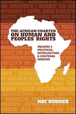 The African Charter on Human and Peoples Rights Volume 1: Political, Intellectual & Cultural Origins