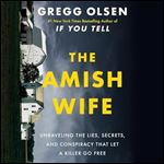 The Amish Wife Unraveling the Lies, Secrets, and Conspiracy That Let a Killer Go Free [Audiobook]