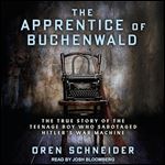 The Apprentice of Buchenwald The True Story of the Teenage Boy Who Sabotaged Hitler's War Machine [Audiobook]