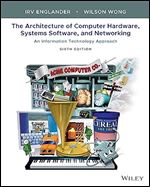 The Architecture of Computer Hardware, Systems Software, and Networking: An Information Technology Approach Ed 6